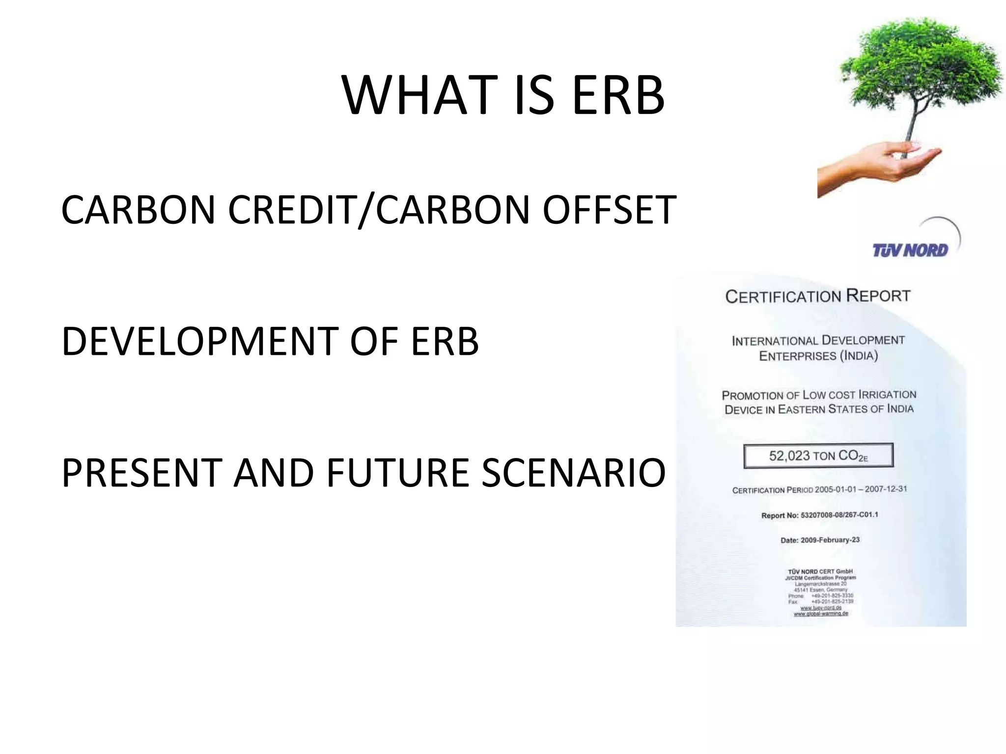 WHAT IS ERB CARBON CREDIT/CARBON OFFSET DEVELOPMENT OF ERB PRESENT AND FUTURE SCENARIO  