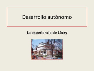 Desarrollo autónomo  La experiencia de Lòczy 