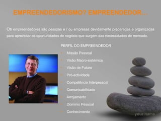 EMPREENDEDORISMO? EMPREENDEDOR… Os  empreendedores são pessoas e / ou empresas devidamente preparadas e organizadas para a...