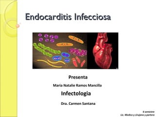 Endocarditis Infecciosa  Infectologia  Presenta  Maria Natalie Ramos Mancilla Dra. Carmen Santana  6 semestre Lic. Medico y cirujano y partero 