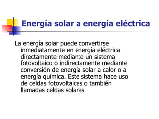Energía solar a energía eléctrica   <ul><li>La energía solar puede convertirse inmediatamente en energía eléctrica directa...