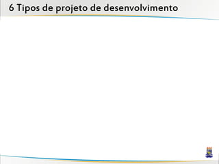 6 Tipos de projeto de desenvolvimento
 
