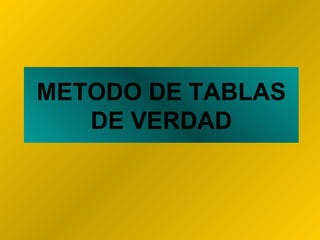 METODO DE TABLAS DE VERDAD 