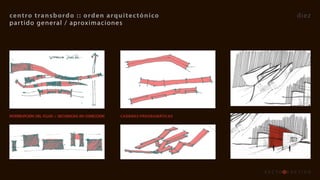 centro	transb ordo 	::	orden 	 arquitec tónico                                   diez
par tido general / aproximaciones




INTERRUPCIÓN	 DEL	 FLUJO	 >	 SECUENCIAS	 EN	 CONECCIÓN   CADENAS	PROGRAMÁTICAS
 