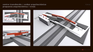 centro	transb ordo 	::	orden 	 arquitec tónico   trece
propuesta arquitec tónica / vistas
 