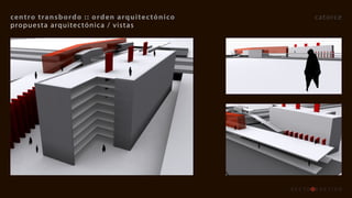 centro	transb ordo 	::	orden 	 arquitec tónico   catorce
propuesta arquitec tónica / vistas
 