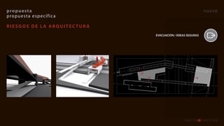 propuesta                                                 nueve
propuesta específica

RIESGOS	DE	LA	ARQUITECTURA
                             EVACUACIÓN	/	ÁREAS	SEGURAS
 