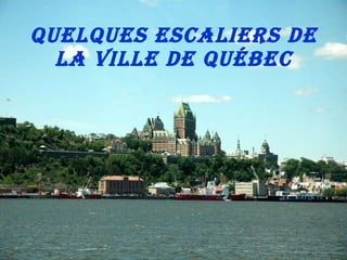 QuelQues escaliers de
  la ville de Québec
 