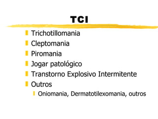 TCI Trichotillomania Cleptomania Piromania Jogar patológico Transtorno Explosivo Intermitente Outros Oniomania, Dermatotilexomania, outros 