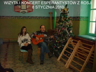 WIZYTA I KONCERT ESPERANTYSTÓW Z ROSJI
             8 STYCZNIA 2010
 