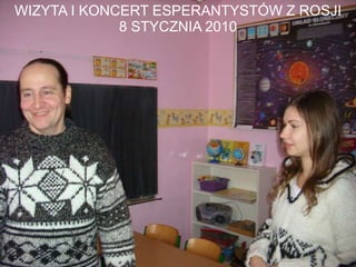 WIZYTA I KONCERT ESPERANTYSTÓW Z ROSJI
             8 STYCZNIA 2010
 
