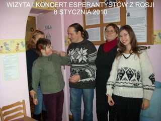 WIZYTA I KONCERT ESPERANTYSTÓW Z ROSJI
             8 STYCZNIA 2010
 