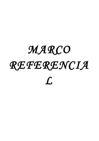 MARCO
REFERENCIA
    L
 