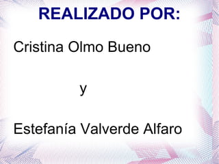 REALIZADO POR: Cristina Olmo Bueno y Estefanía Valverde Alfaro