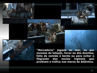 “ Mercadoria” jogada ao mar, ou por excesso de lotação, livrar-se dos doentes, falta de comida à bordo ou para evitar o flagrante dos navios ingleses que proibiam o tráfico nos mares do Atlântico. 