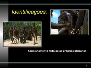 Identificações: Aprisionamento feito pelos próprios africanos 