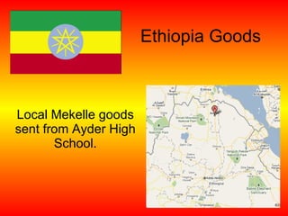 Ethiopia Goods Local Mekelle goods sent from Ayder High School. 