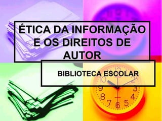 ÉTICA DA INFORMAÇÃO E OS DIREITOS DE AUTOR BIBLIOTECA   ESCOLAR 