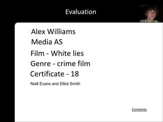 Evaluation Certificate - 18 Alex Williams Media AS Contents Niall Evans and Elliot Smith Film - White lies Genre - crime film 
