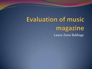 Evaluation of music magazine,[object Object],Laura-Anne Babbage,[object Object]