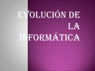 Evolución de la  informática