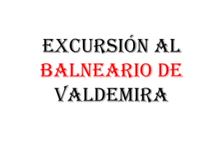 Excursión Al Balneario De Valdemira 