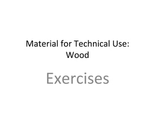 Material for Technical Use: Wood Exercises 