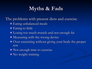 Myths & Fads <ul><li>The problems with present diets and exercise </li></ul><ul><ul><li>Eating unbalanced meals </li></ul>...