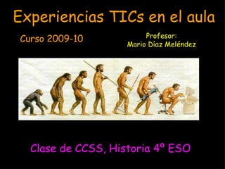 [object Object],Experiencias TICs en el aula Curso 2009-10 Profesor: Mario Díaz Meléndez 