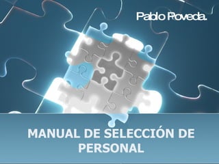 MANUAL DE SELECCIÓN DE PERSONAL Pablo Poveda. 