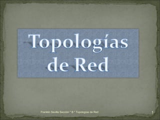 Franklin Sevilla Sección &quot; B &quot; Topologías de Red 
