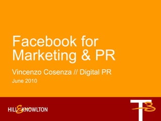 Facebook for
Marketing & PR
Vincenzo Cosenza // Digital PR
June 2010
 