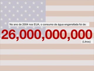 No ano de 2004 nos EUA, o consumo de água engarrafada foi de: (Litros) 