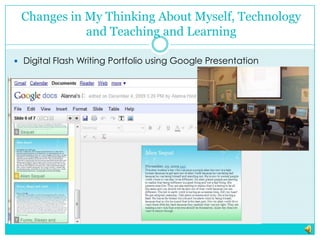 Changes in My Thinking About Myself, Technology and Teaching and LearningDigital Flash Writing Portfolio using Google Presentation