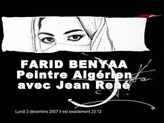 FARID BENYAA Peintre Algérien avec Jean René Lundi 3 décembre 2007 il est exactement  23:12 