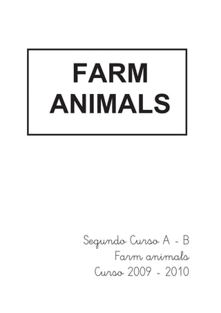 FARM
ANIMALS



 Segundo Curso A - B
      Farm animals
   Curso 2009 - 2010
 