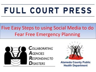 Five Easy Steps to using Social Media to do  Fear Free Emergency Planning  Alameda County Public Health Department 