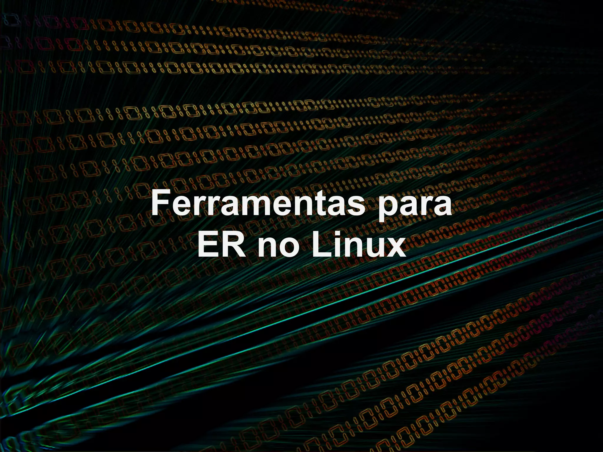 Ferramentas para
  ER no Linux
 