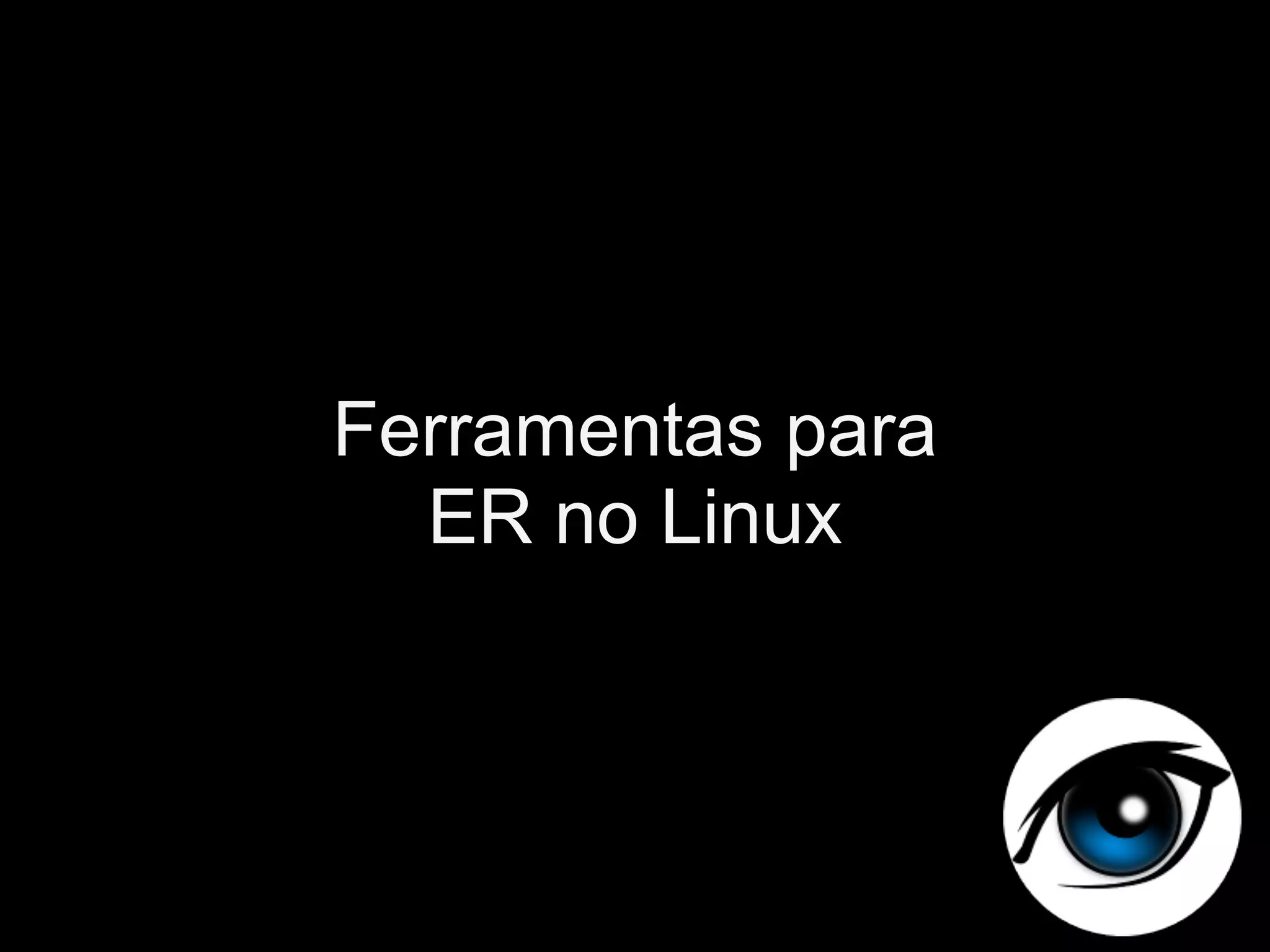 Ferramentas para
  ER no Linux
 