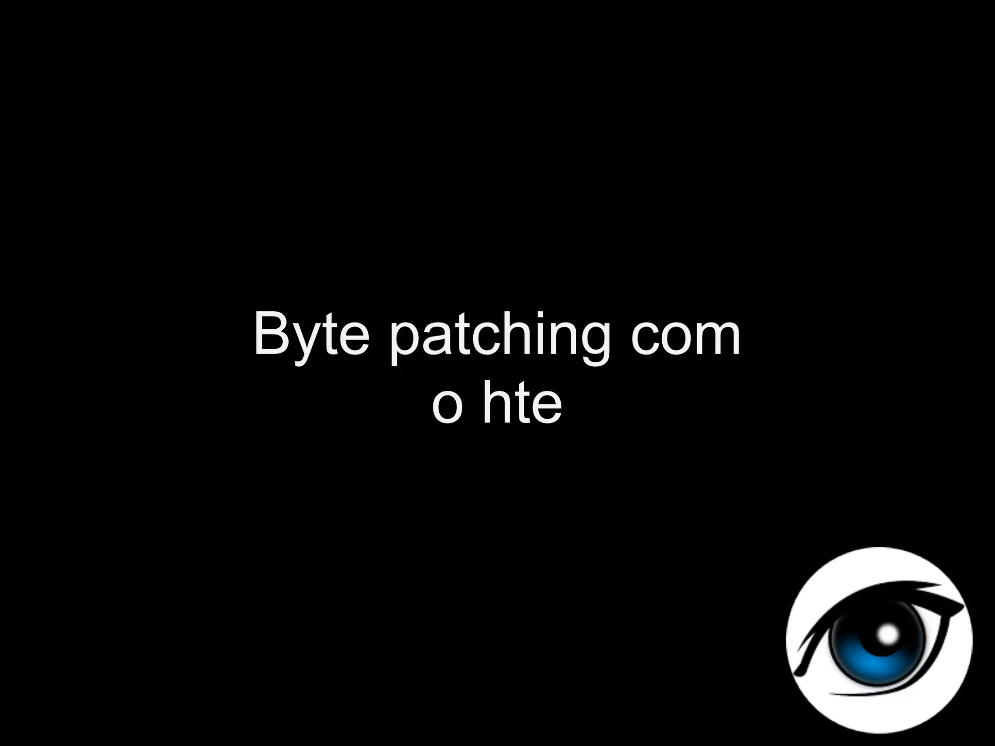 Byte patching com
      o hte
 