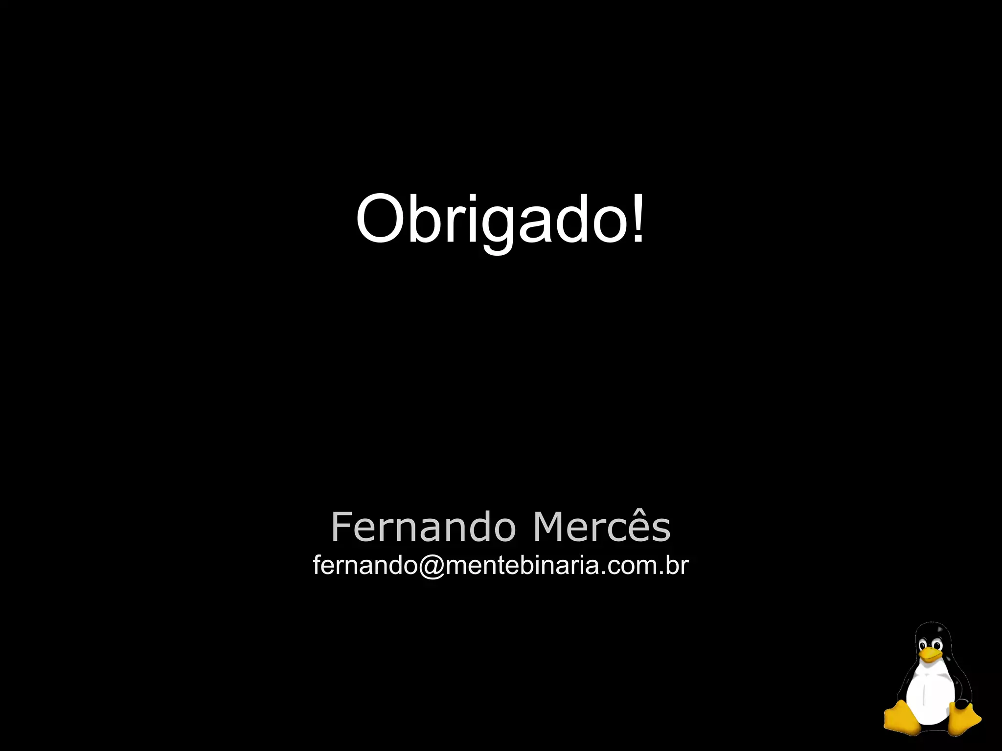 Obrigado!



 Fernando Mercês
fernando@mentebinaria.com.br
 