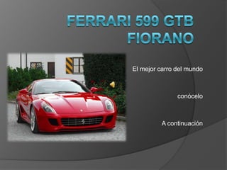 Ferrari 599 GTB Fiorano El mejor carro del mundo  conócelo  A continuación 