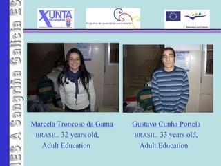 IES A Sangriña Marcela Troncoso da Gama BRASIL . 32 years old, Adult Education Gustavo Cunha Portela BRASIL . 33 years old, Adult Education 