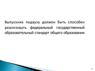 Выпускник педвуза должен быть способен реализовать  федеральный государственный образовательный стандарт общего образования 