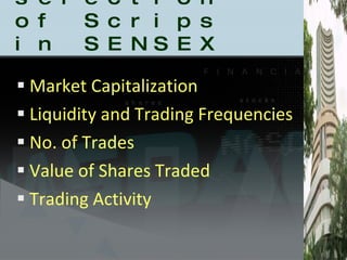 Criteria for selection of Scrips in SENSEX Market Capitalization Liquidity and Trading Frequencies No. of Trades Value of Shares Traded  Trading Activity 