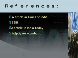 References: A article in Times of India  SEBI  A article in India Today http://www.cmb.mu 