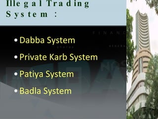 Illegal Trading System : Dabba System Private Karb System Patiya System Badla System 