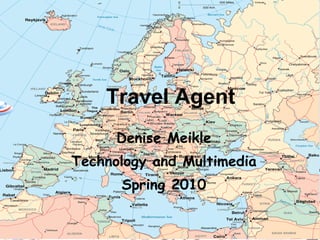 Travel Agent Denise Meikle Technology and Multimedia Spring 2010 