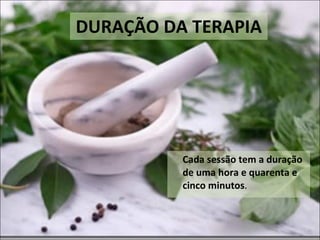 DURAÇÃO DA TERAPIA Cada sessão tem a duração de uma hora e quarenta e cinco minutos .  