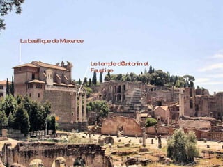 La basiliq de Maxence
          ue



                        Le tem d’
                               ple Antonin et
                        Faustine
 